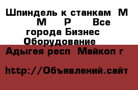 Шпиндель к станкам 6М12, 6М82, 6Р11. - Все города Бизнес » Оборудование   . Адыгея респ.,Майкоп г.